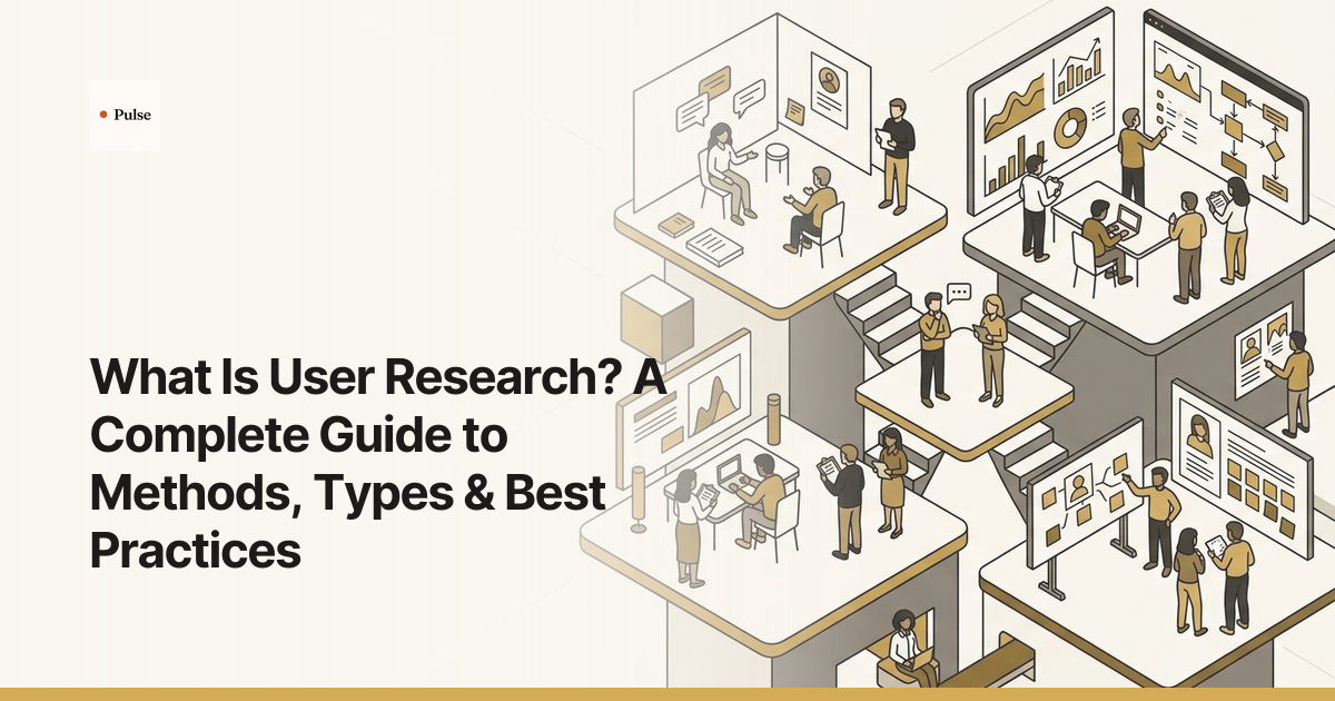What Is User Research? A Complete Guide to Methods, Types & Best Practices