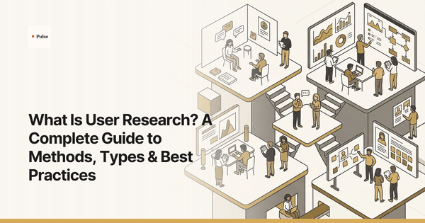 What Is User Research? A Complete Guide to Methods, Types & Best Practices